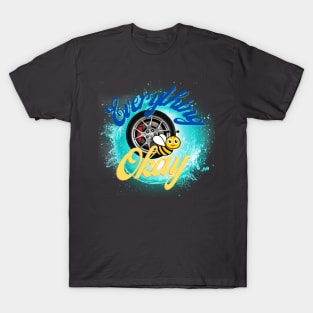 Everything wheel bee Okay T-Shirt